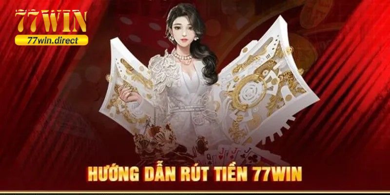 Quy trình rút tiền 77Win siêu đơn giản với 3 bước