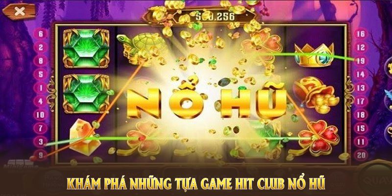 Khám phá những tựa game Hit Club nổ hũ siêu hot mà ai cũng muốn thử sức