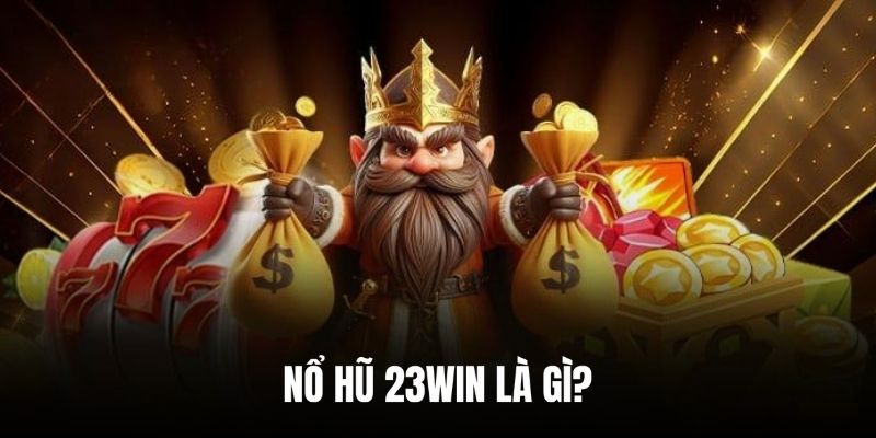 Nổ hũ 23win luôn chất lượng, hấp dẫn hàng đầu